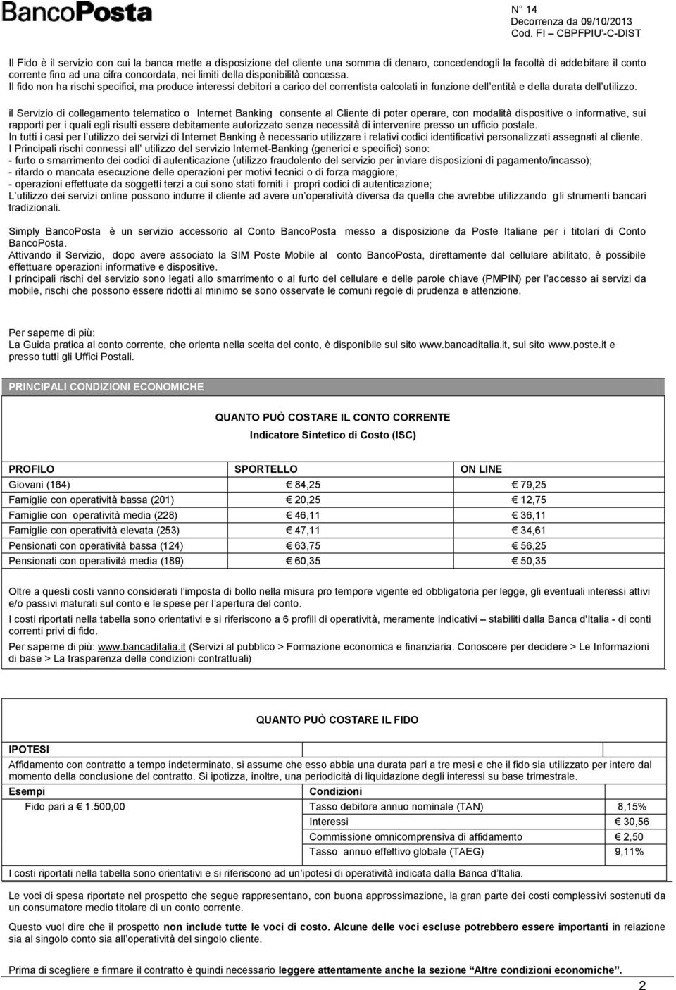 il Servizio di collegamento telematico o Internet Banking consente al Cliente di poter operare, con modalità dispositive o informative, sui rapporti per i quali egli risulti essere debitamente