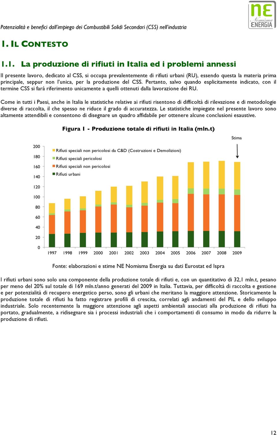 Come in tutti i Paesi, anche in Italia le statistiche relative ai rifiuti risentono di difficoltà di rilevazione e di metodologie diverse di raccolta, il che spesso ne riduce il grado di accuratezza.