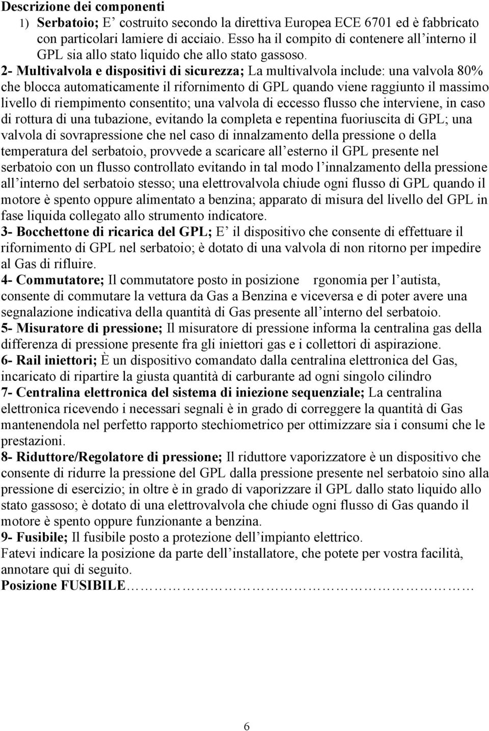 2- Multivalvola e dispositivi di sicurezza; La multivalvola include: una valvola 80% che blocca automaticamente il rifornimento di GPL quando viene raggiunto il massimo livello di riempimento