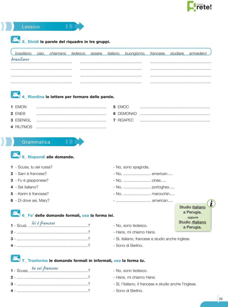 .. Grammatica 5_ Rispondi alle domande. 1 - Scusa, tu sei russa? - No, sono spagnola. 2 - Sam è francese? - No,... american... 3 - Fu è giapponese? - No,... cines... 4 - Sei italiano? - No,... portoghes.