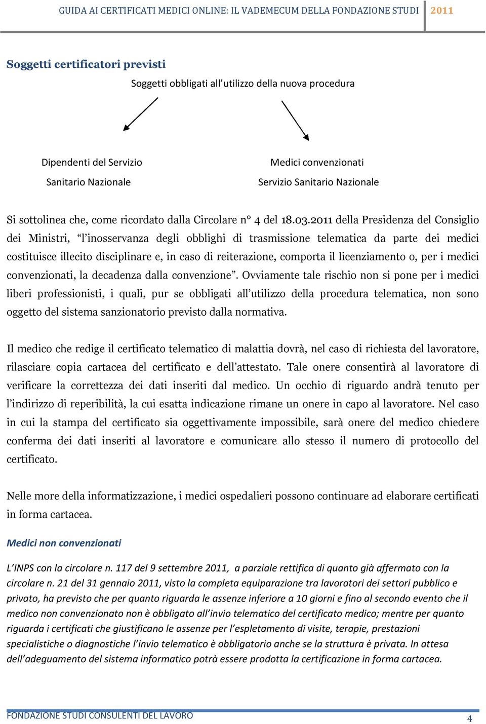 2011 della Presidenza del Consiglio dei Ministri, l inosservanza degli obblighi di trasmissione telematica da parte dei medici costituisce illecito disciplinare e, in caso di reiterazione, comporta