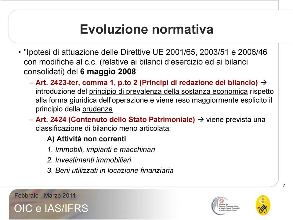 to 2 (Principi di redazione del bilancio) introduzione del principio di prevalenza della sostanza economica rispetto alla forma giuridica dell operazione e viene reso