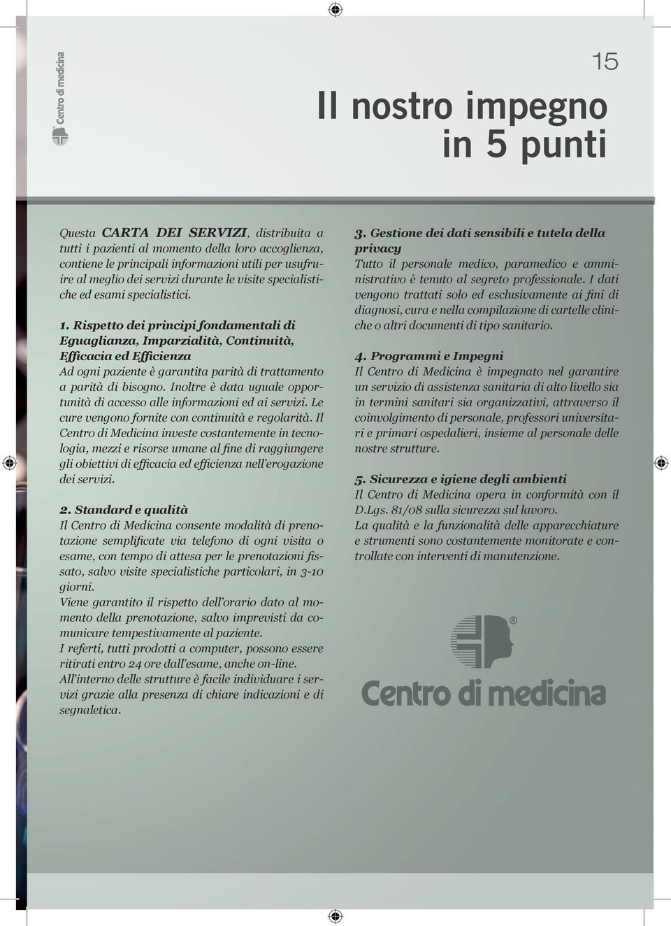 Rispetto dei principi fondamentali di Eguaglianza, Imparzialità, Continuità, Efficacia ed Efficienza Ad ogni paziente è garantita parità di trattamento a parità di bisogno.