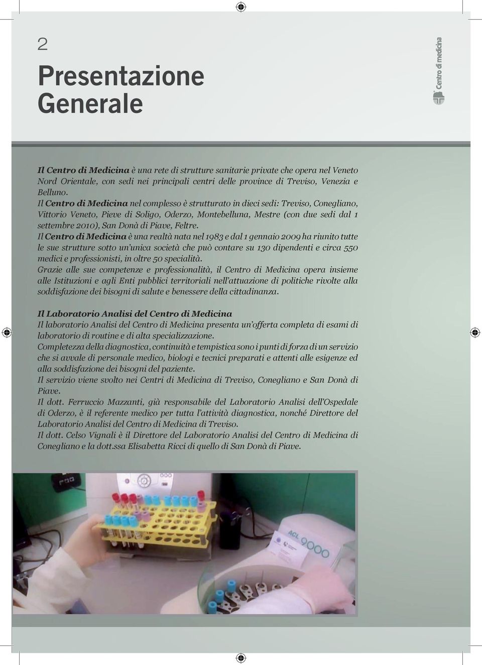 Il Centro di Medicina nel complesso è strutturato in dieci sedi: Treviso, Conegliano, Vittorio Veneto, Pieve di Soligo, Oderzo, Montebelluna, Mestre (con due sedi dal 1 settembre 2010), San Donà di