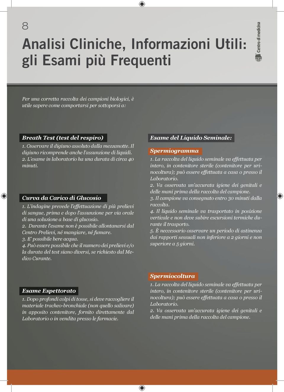 L indagine prevede l effettuazione di più prelievi di sangue, prima e dopo l assunzione per via orale di una soluzione a base di glucosio. 2.