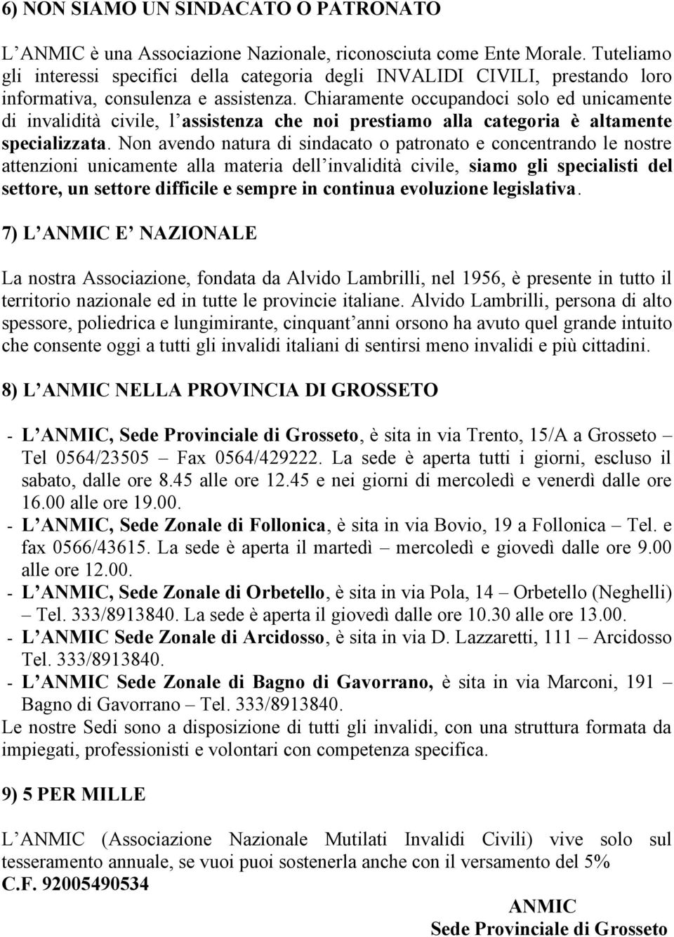 Chiaramente occupandoci solo ed unicamente di invalidità civile, l assistenza che noi prestiamo alla categoria è altamente specializzata.