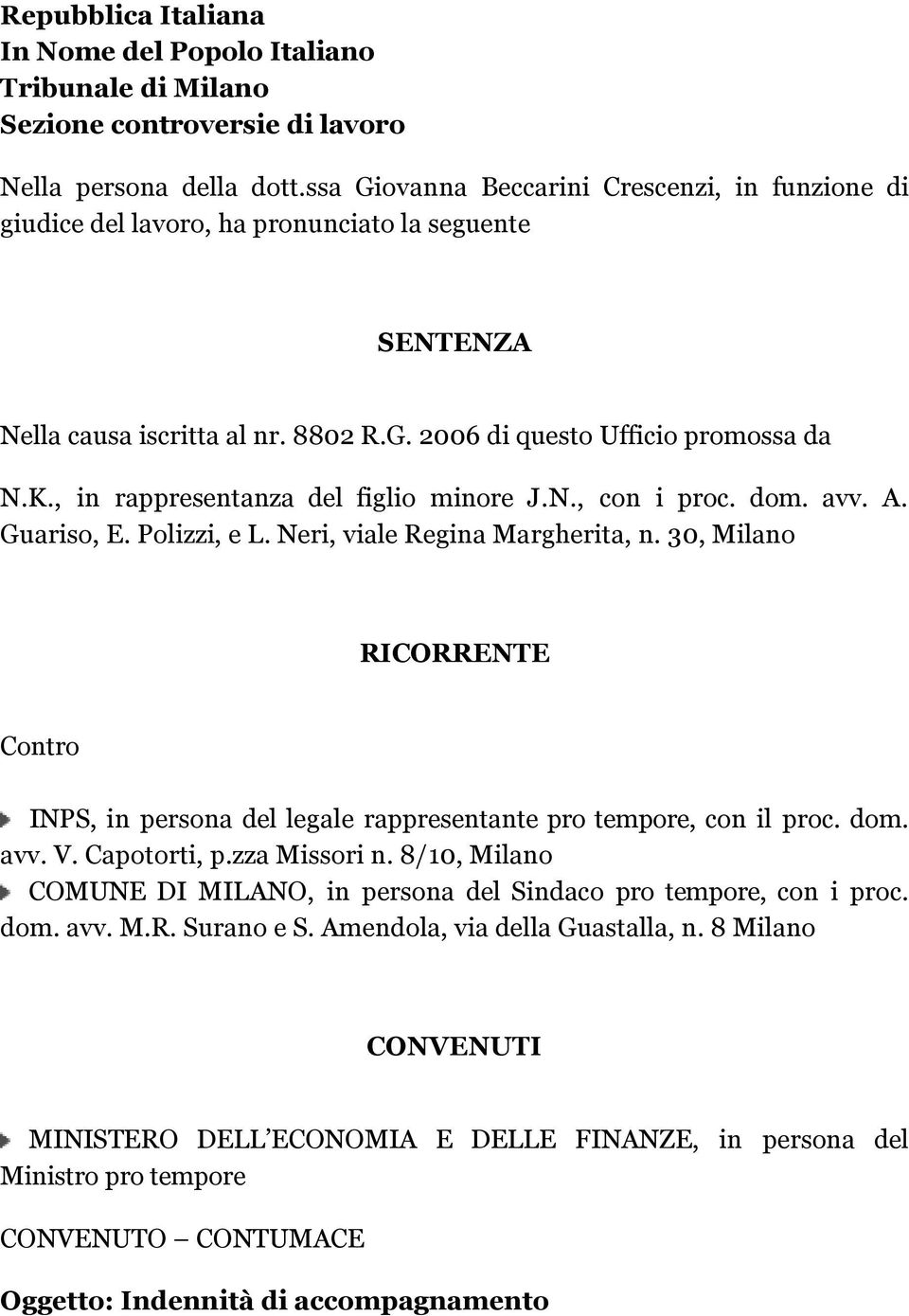 , in rappresentanza del figlio minore J.N., con i proc. dom. avv. A. Guariso, E. Polizzi, e L. Neri, viale Regina Margherita, n.