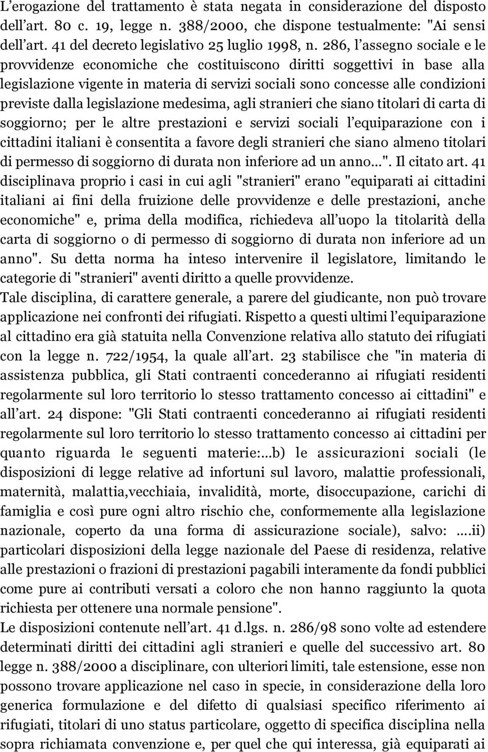 286, l assegno sociale e le provvidenze economiche che costituiscono diritti soggettivi in base alla legislazione vigente in materia di servizi sociali sono concesse alle condizioni previste dalla