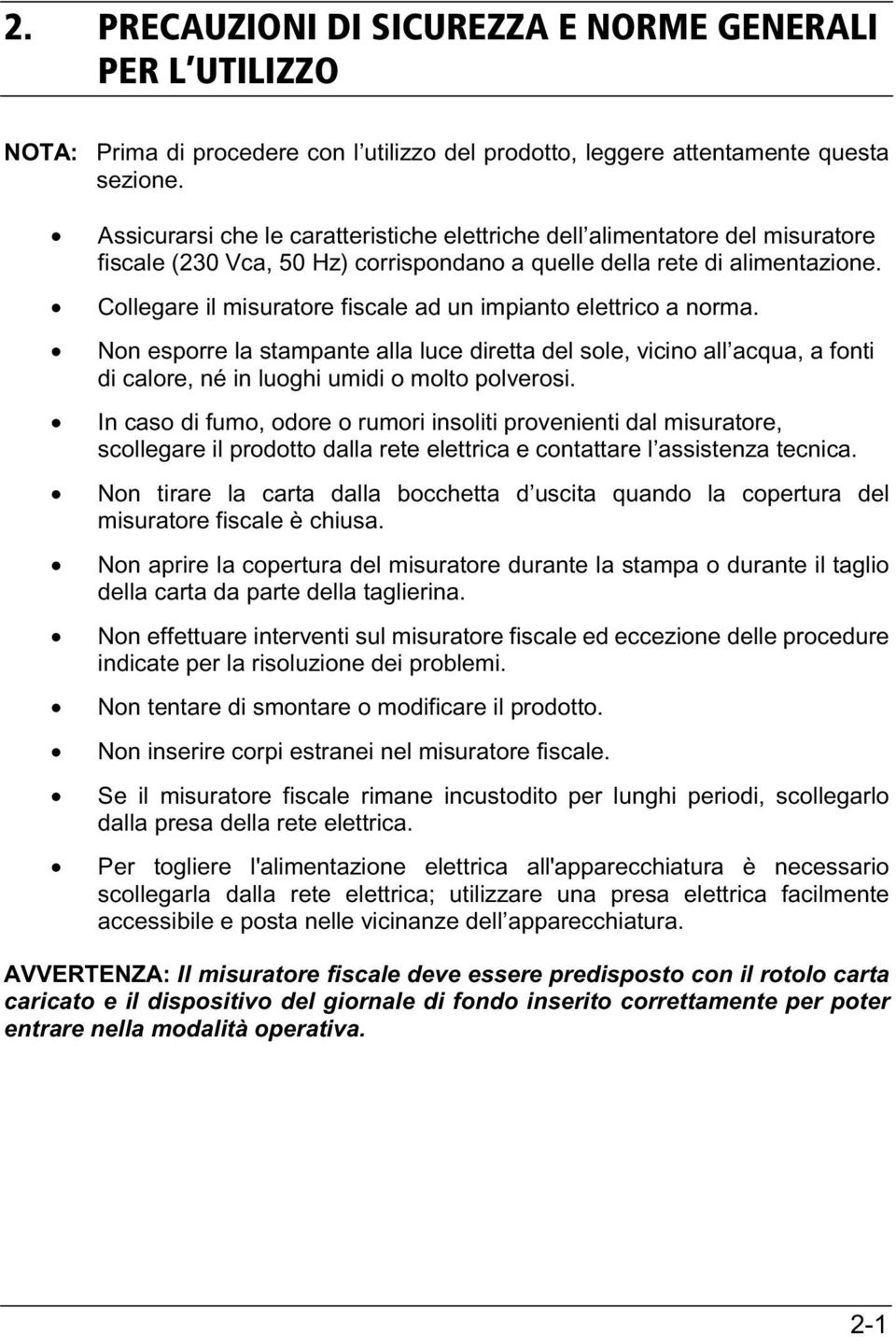 Collegare il misuratore fiscale ad un impianto elettrico a norma. Non esporre la stampante alla luce diretta del sole, vicino all acqua, a fonti di calore, né in luoghi umidi o molto polverosi.