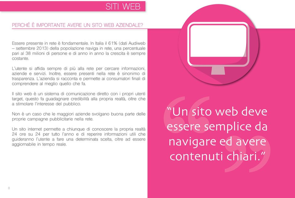 L utente si affida sempre di più alla rete per cercare informazioni, aziende e servizi. Inoltre, essere presenti nella rete è sinonimo di trasparenza.