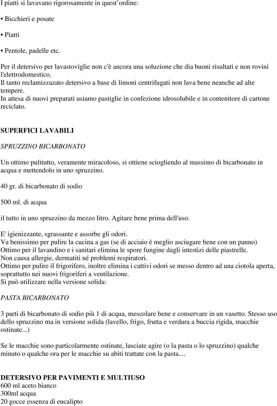 Il tanto reclamizzazato detersivo a base di limoni centrifugati non lava bene neanche ad alte tempere.