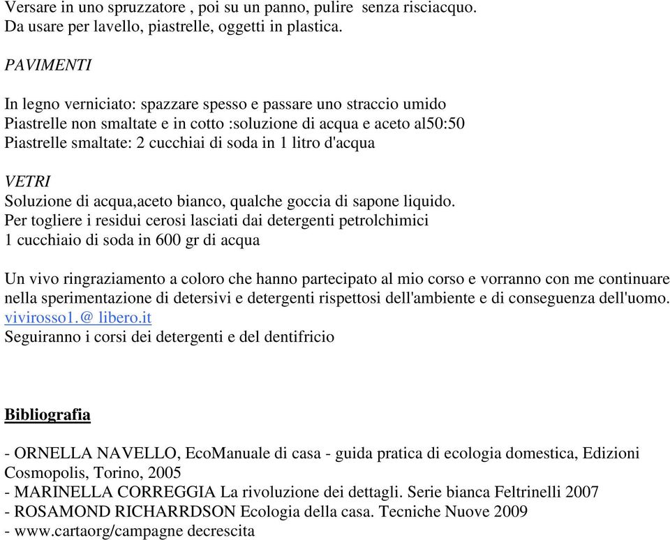 d'acqua VETRI Soluzione di acqua,aceto bianco, qualche goccia di sapone liquido.