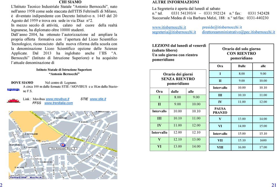 Dall anno 2004, ha ottenuto l autorizzazione ad ampliare la propria offerta formativa con l apertura del Liceo Scientifico Tecnologico, riconosciuto dalla nuova riforma della scuola con la