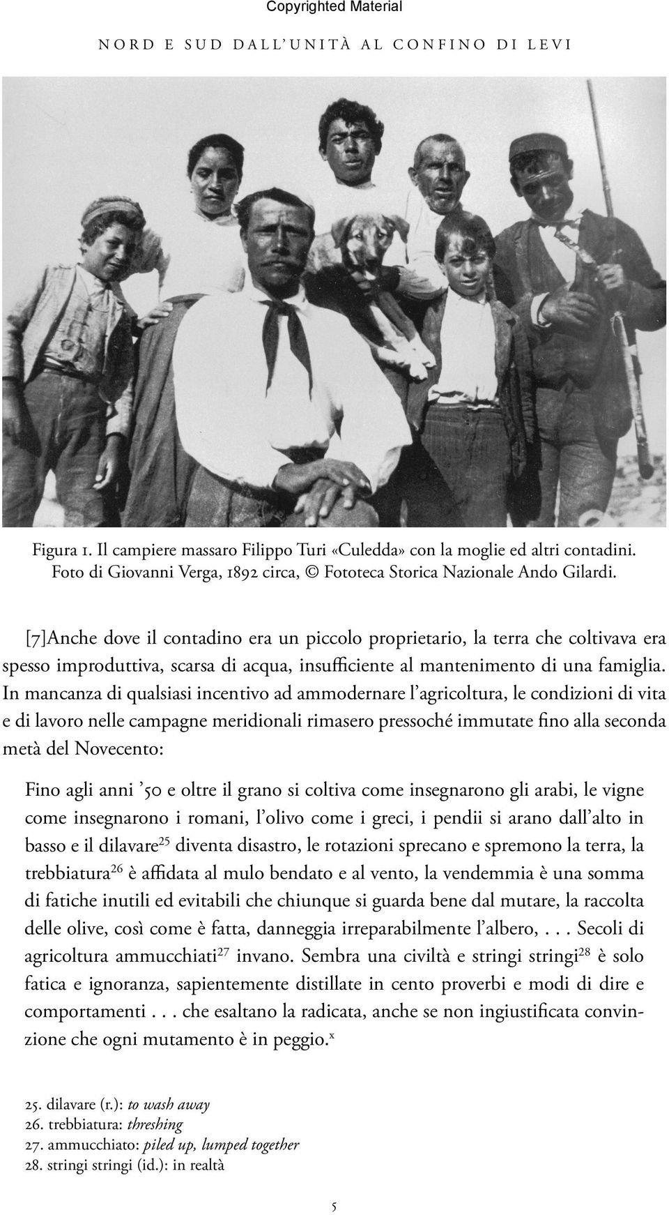 In mancanza di qualsiasi incentivo ad ammodernare l agricoltura, le condizioni di vita e di lavoro nelle campagne meridionali rimasero pressoché immutate fino alla seconda metà del Novecento: Fino