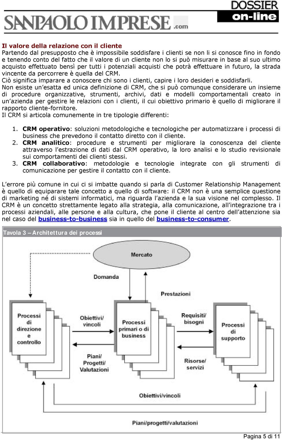 Ciò significa imparare a conoscere chi sono i clienti, capire i loro desideri e soddisfarli.