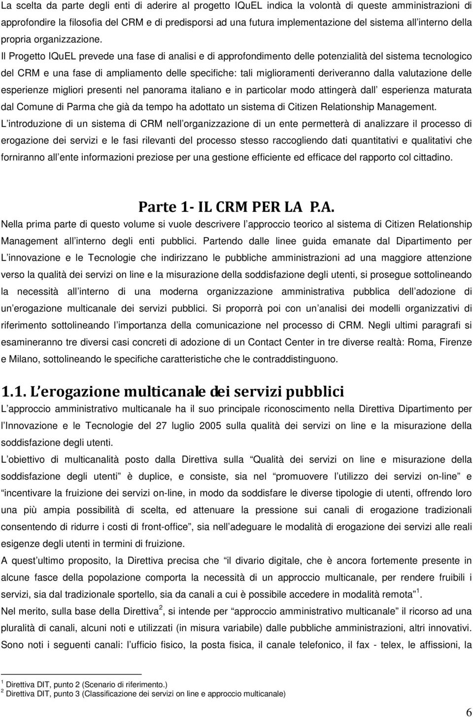 Il Progetto IQuEL prevede una fase di analisi e di approfondimento delle potenzialità del sistema tecnologico del CRM e una fase di ampliamento delle specifiche: tali miglioramenti deriveranno dalla