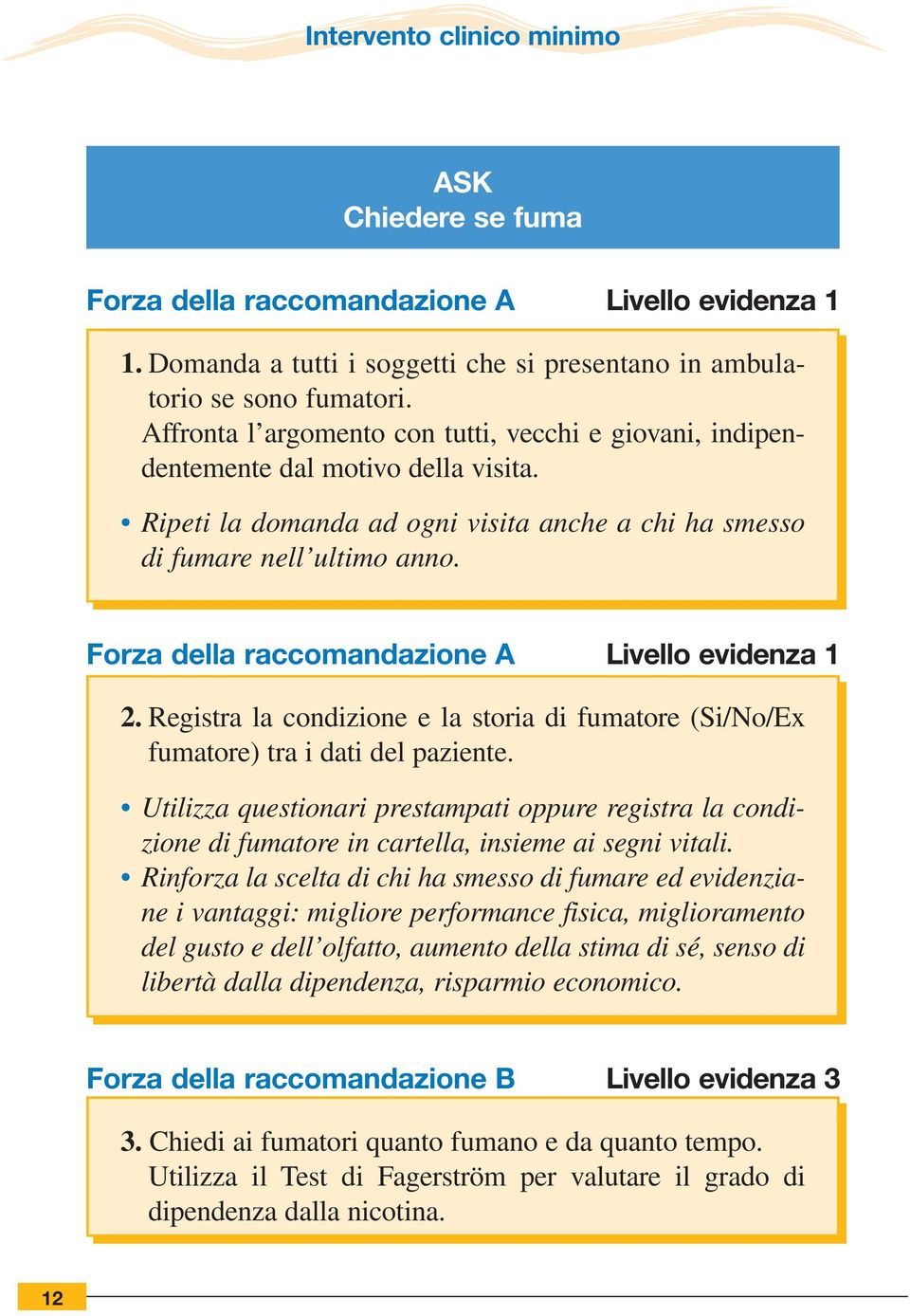 Forza della raccomandazione A Livello evidenza 1 2. Registra la condizione e la storia di fumatore (Si/No/Ex fumatore) tra i dati del paziente.