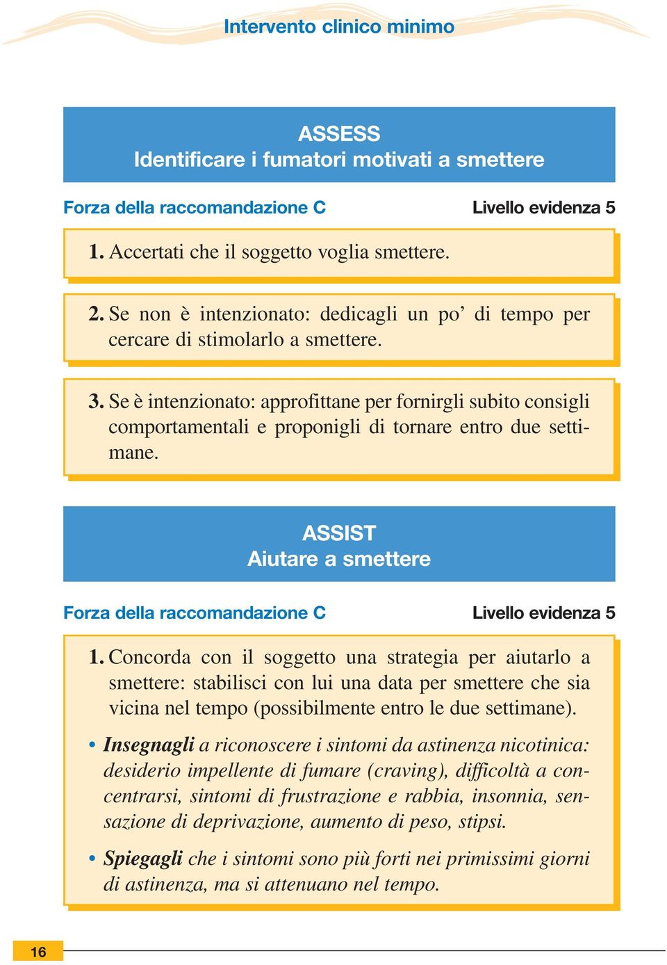 Se è intenzionato: approfittane per fornirgli subito consigli comportamentali e proponigli di tornare entro due settimane. ASSIST Aiutare a smettere Forza della raccomandazione C Livello evidenza 5 1.