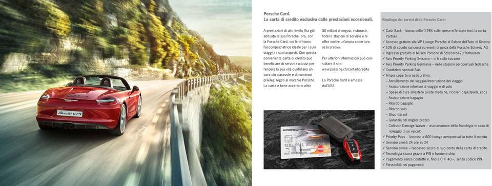 acquisti. Con questa conveniente carta di credito può beneficiare di servizi esclusivi per rendere la sua vita quotidiana ancora più piacevole e di numerosi privilegi legati al marchio Porsche.