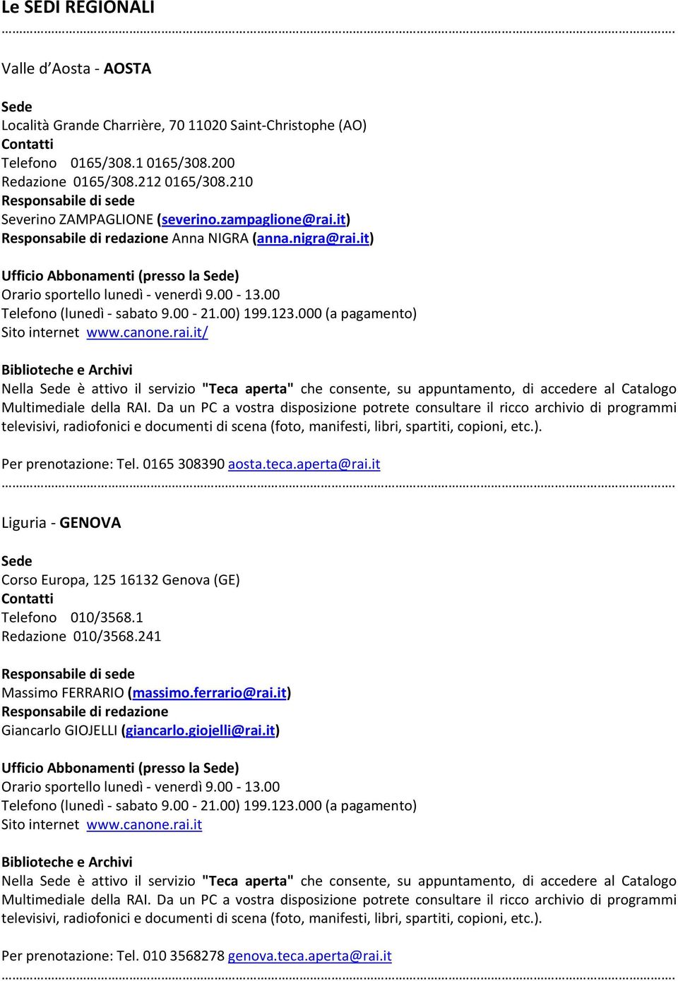 teca.aperta@rai.it Liguria GENOVA Corso Europa, 125 16132 Genova (GE) Telefono 010/3568.1 Redazione 010/3568.241 Massimo FERRARIO (massimo.ferrario@rai.