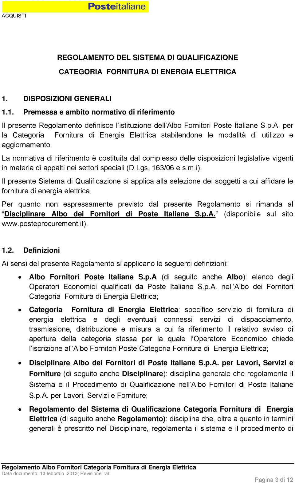 La normativa di riferimento è costituita dal complesso delle disposizioni legislative vigenti in materia di appalti nei settori speciali (D.Lgs. 163/06 e s.m.i).