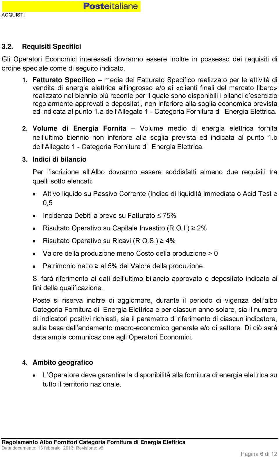 per il quale sono disponibili i bilanci d esercizio regolarmente approvati e depositati, non inferiore alla soglia economica prevista ed indicata al punto 1.