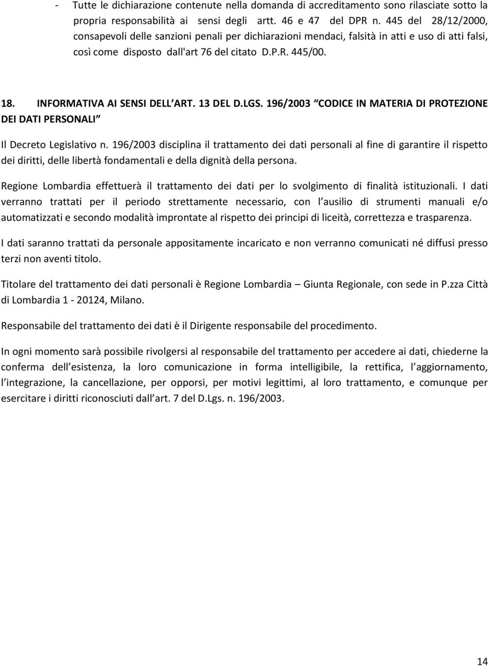 INFORMATIVA AI SENSI DELL ART. 13 DEL D.LGS. 196/2003 CODICE IN MATERIA DI PROTEZIONE DEI DATI PERSONALI Il Decreto Legislativo n.