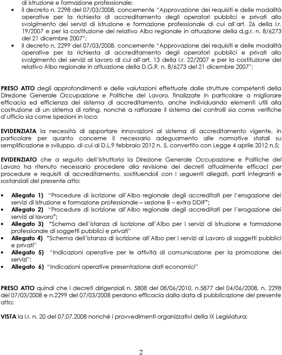 e formazione professionale di cui all art. 26 della l.r. 19/2007 e per la costituzione del relativo Albo regionale in attuazione della d.g.r. n. 8/6273 del 21 dicembre 2007 ; il decreto n.