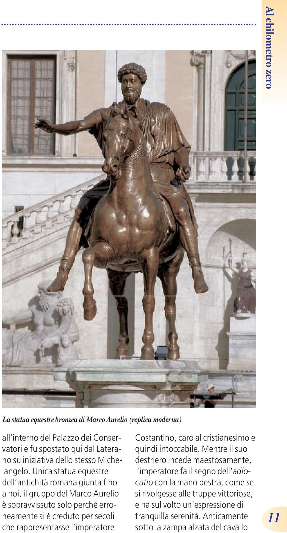 Unica statua equestre dell antichità romana giunta fino a noi, il gruppo del Marco Aurelio è sopravvissuto solo perché erroneamente si è creduto per secoli che