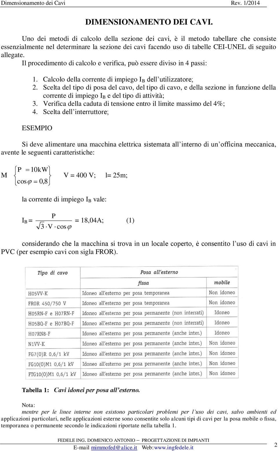 Il procedimento di calcolo e verifica, può essere diviso in 4 passi: 1. Calcolo della corrente di impiego I B dell utilizzatore; 2.