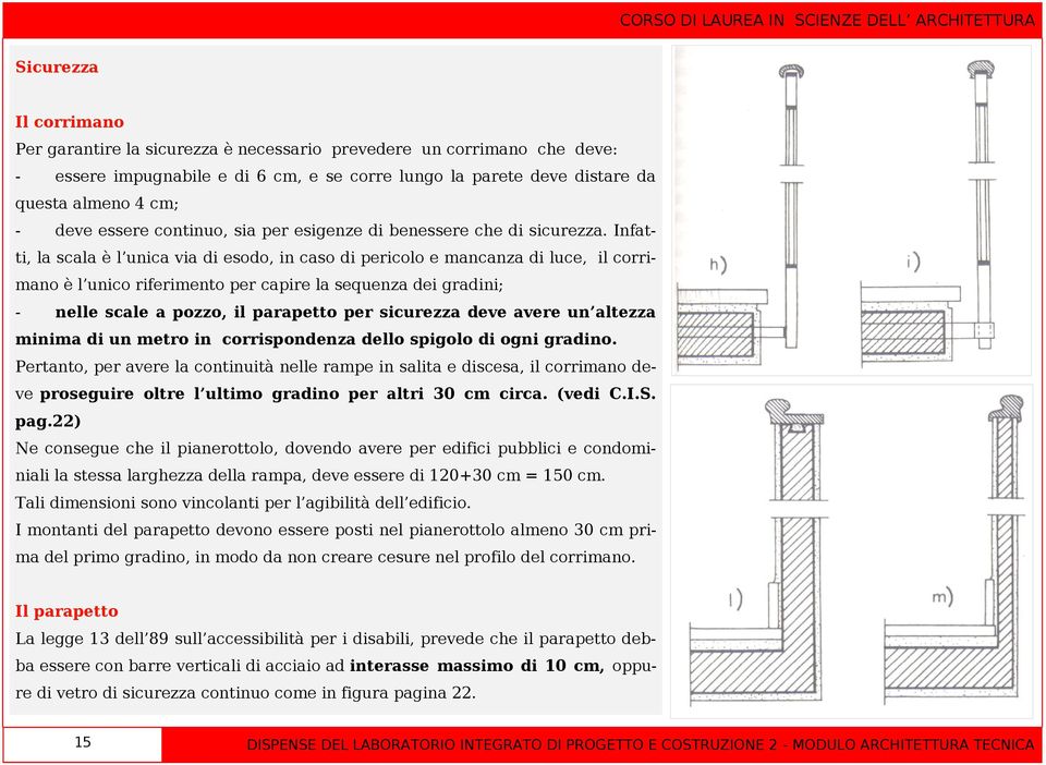 Infatti, la scala è l unica via di esodo, in caso di pericolo e mancanza di luce, il corrimano è l unico riferimento per capire la sequenza dei gradini; - nelle scale a pozzo, il parapetto per