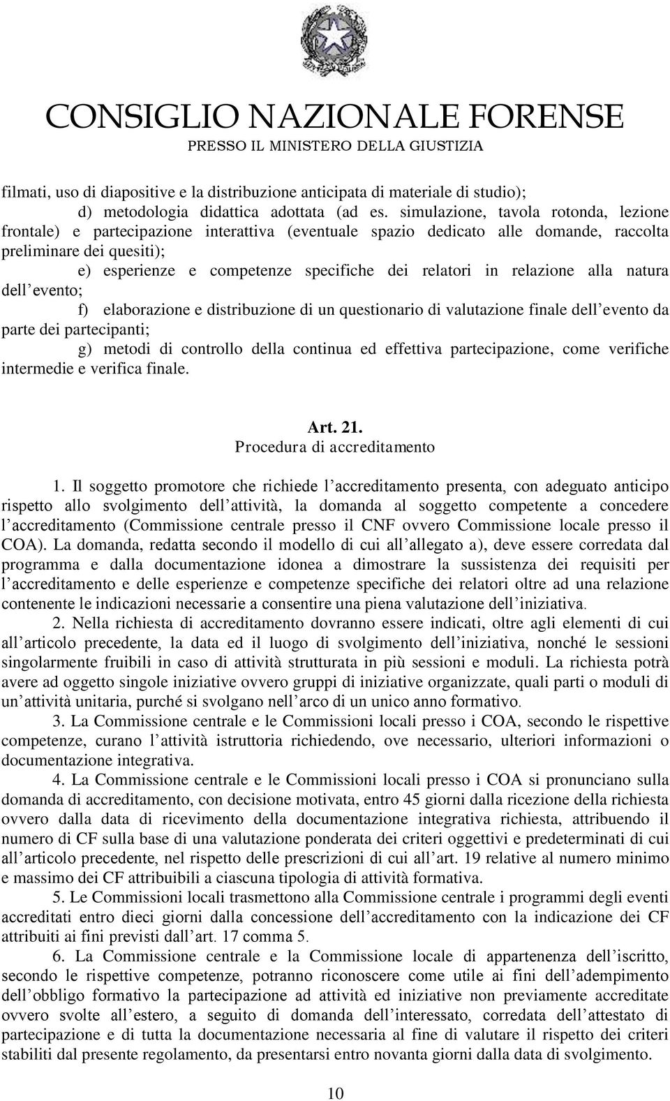 relatori in relazione alla natura dell evento; f) elaborazione e distribuzione di un questionario di valutazione finale dell evento da parte dei partecipanti; g) metodi di controllo della continua ed