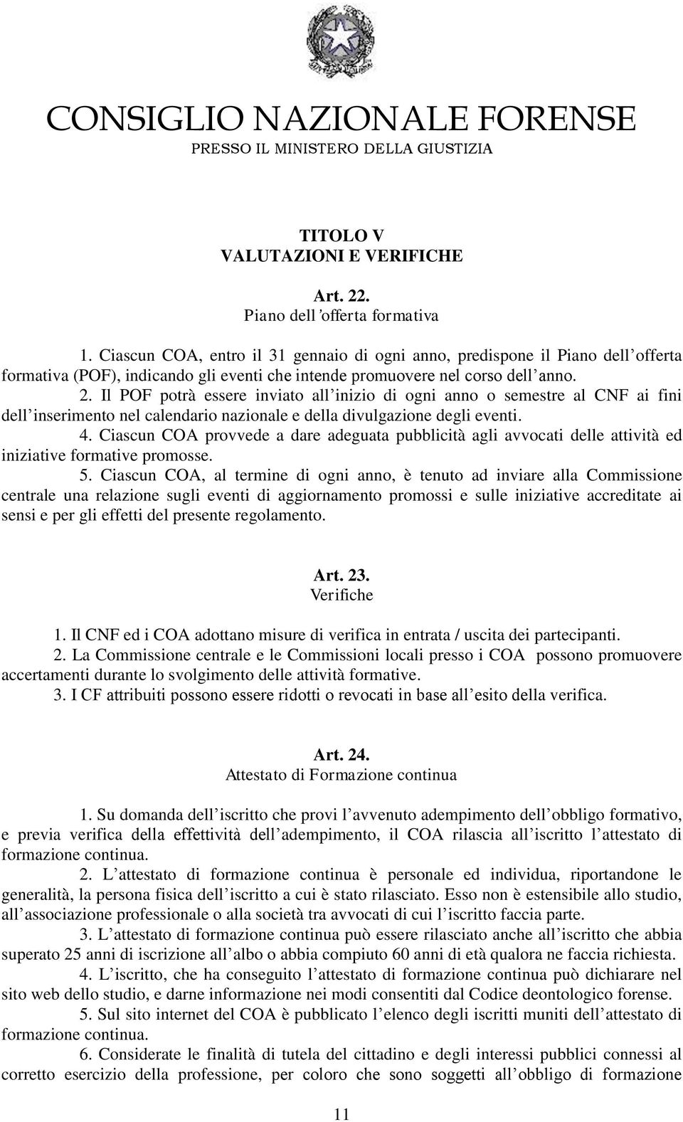 Il POF potrà essere inviato all inizio di ogni anno o semestre al CNF ai fini dell inserimento nel calendario nazionale e della divulgazione degli eventi. 4.