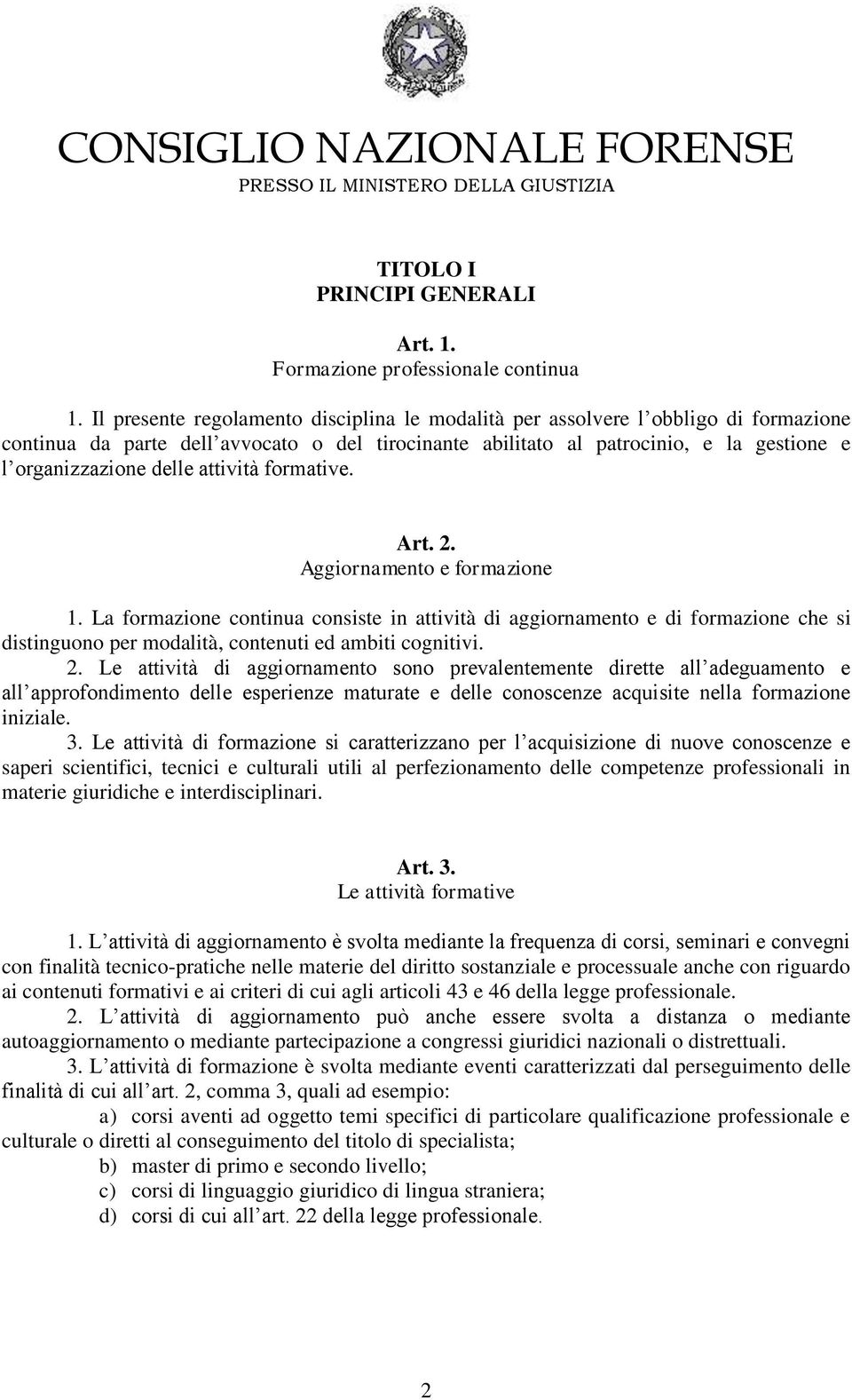 attività formative. Art. 2. Aggiornamento e formazione 1. La formazione continua consiste in attività di aggiornamento e di formazione che si distinguono per modalità, contenuti ed ambiti cognitivi.