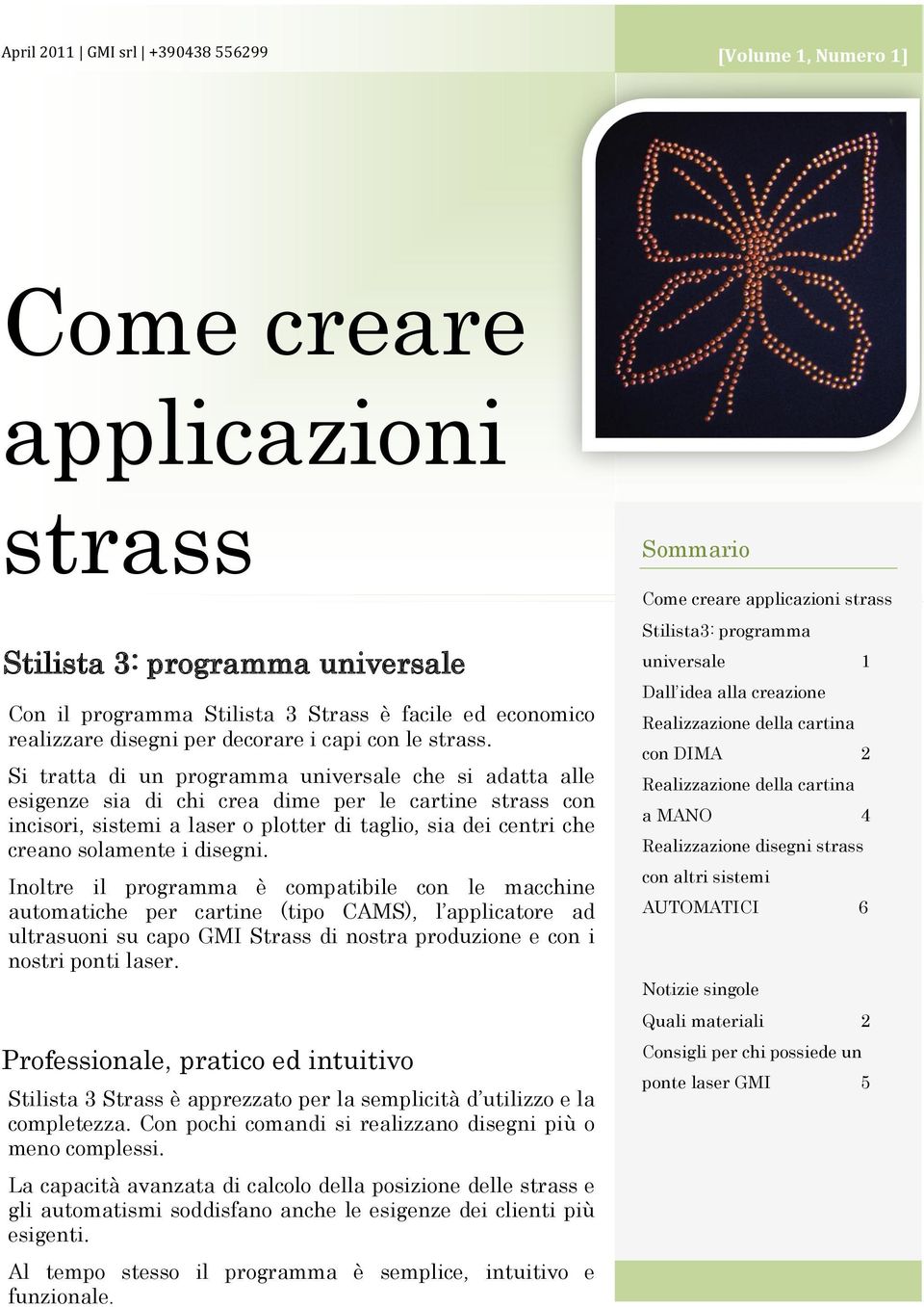 Si tratta di un programma universale che si adatta alle esigenze sia di chi crea dime per le cartine strass con incisori, sistemi a laser o plotter di taglio, sia dei centri che creano solamente i