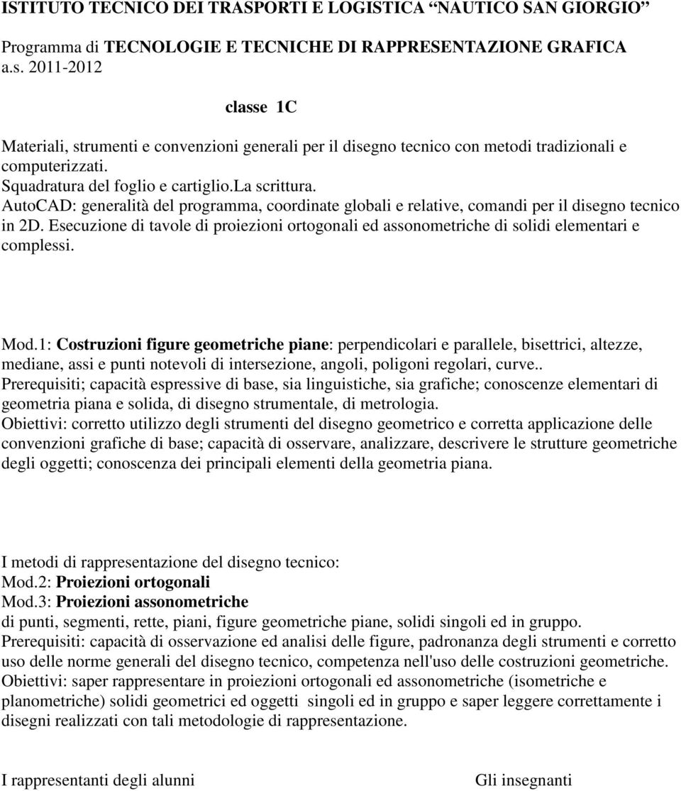 1: Costruzioni figure geometriche piane: perpendicolari e parallele, bisettrici, altezze, mediane, assi e punti notevoli di intersezione, angoli, poligoni regolari, curve.