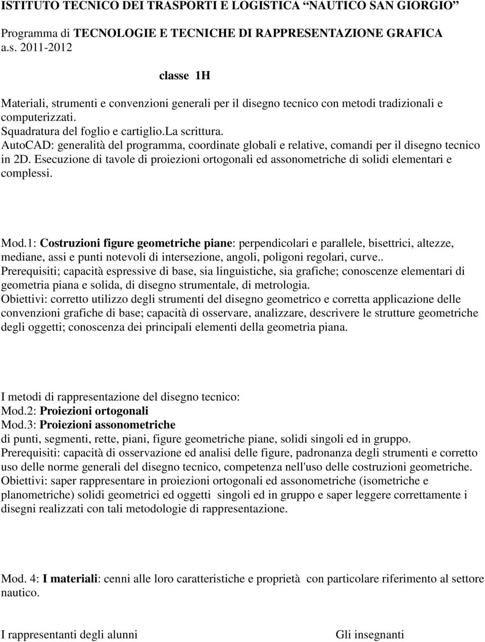 1: Costruzioni figure geometriche piane: perpendicolari e parallele, bisettrici, altezze, mediane, assi e punti notevoli di intersezione, angoli, poligoni regolari, curve.