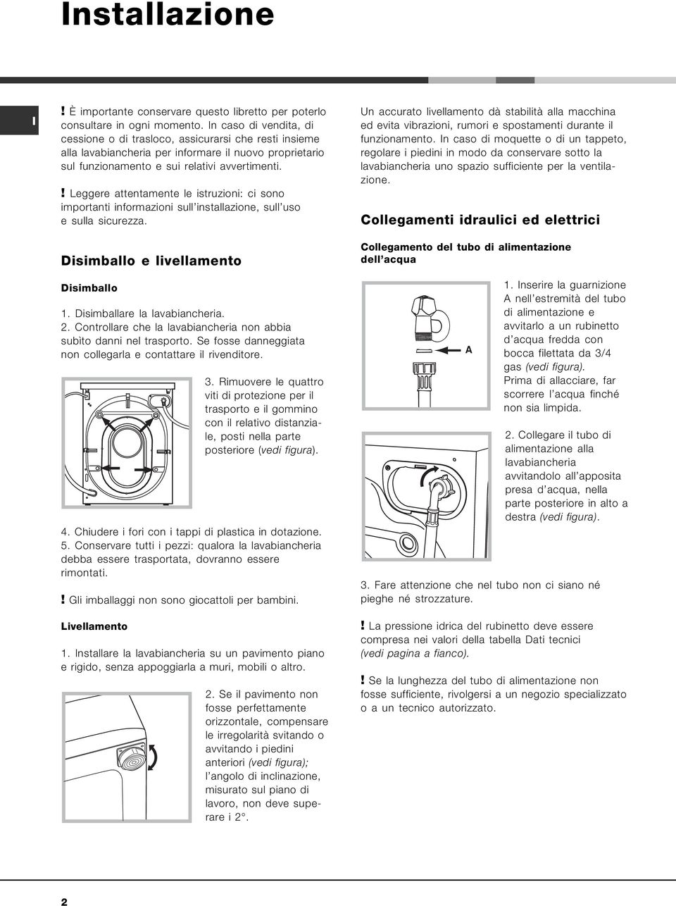 ! Leggere attentamente le istruzioni: ci sono importanti informazioni sull installazione, sull uso e sulla sicurezza. Disimballo e livellamento Disimballo 1. Disimballare la lavabiancheria. 2.