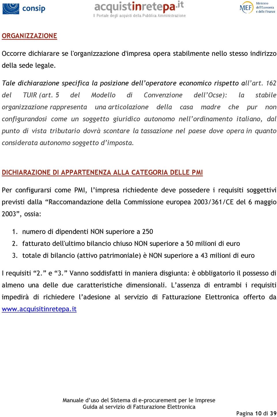 5 del Modello di Convenzione dell Ocse): la stabile organizzazione rappresenta una articolazione della casa madre che pur non configurandosi come un soggetto giuridico autonomo nell ordinamento