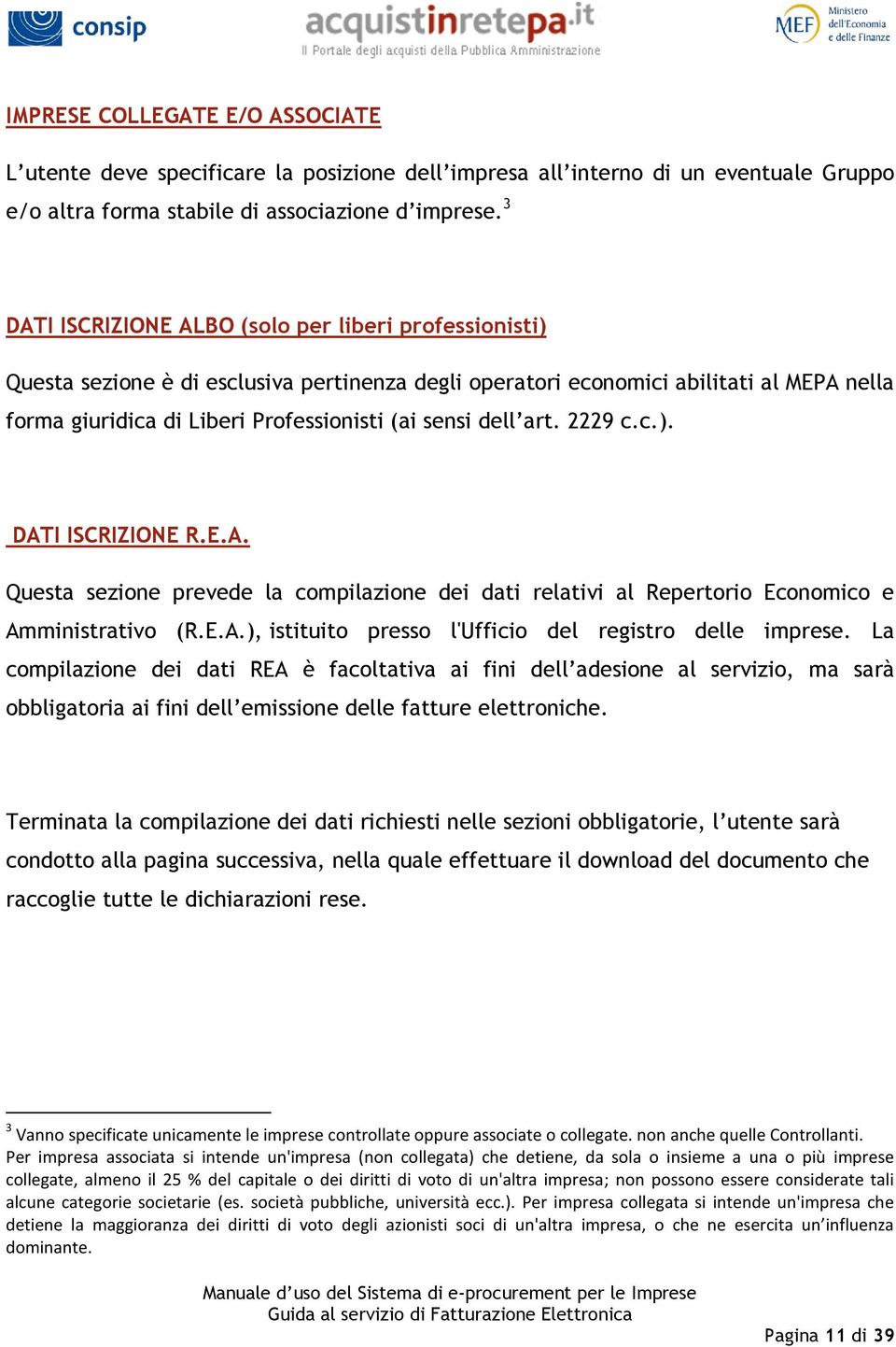 dell art. 2229 c.c.). DATI ISCRIZIONE R.E.A. Questa sezione prevede la compilazione dei dati relativi al Repertorio Economico e Amministrativo (R.E.A.), istituito presso l'ufficio del registro delle imprese.