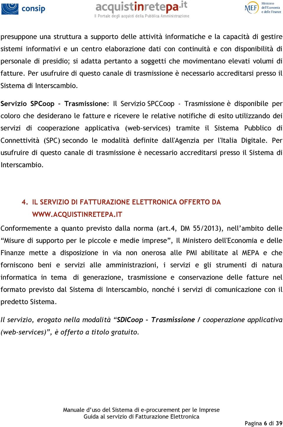 Servizio SPCoop Trasmissione: Il Servizio SPCCoop - Trasmissione è disponibile per coloro che desiderano le fatture e ricevere le relative notifiche di esito utilizzando dei servizi di cooperazione