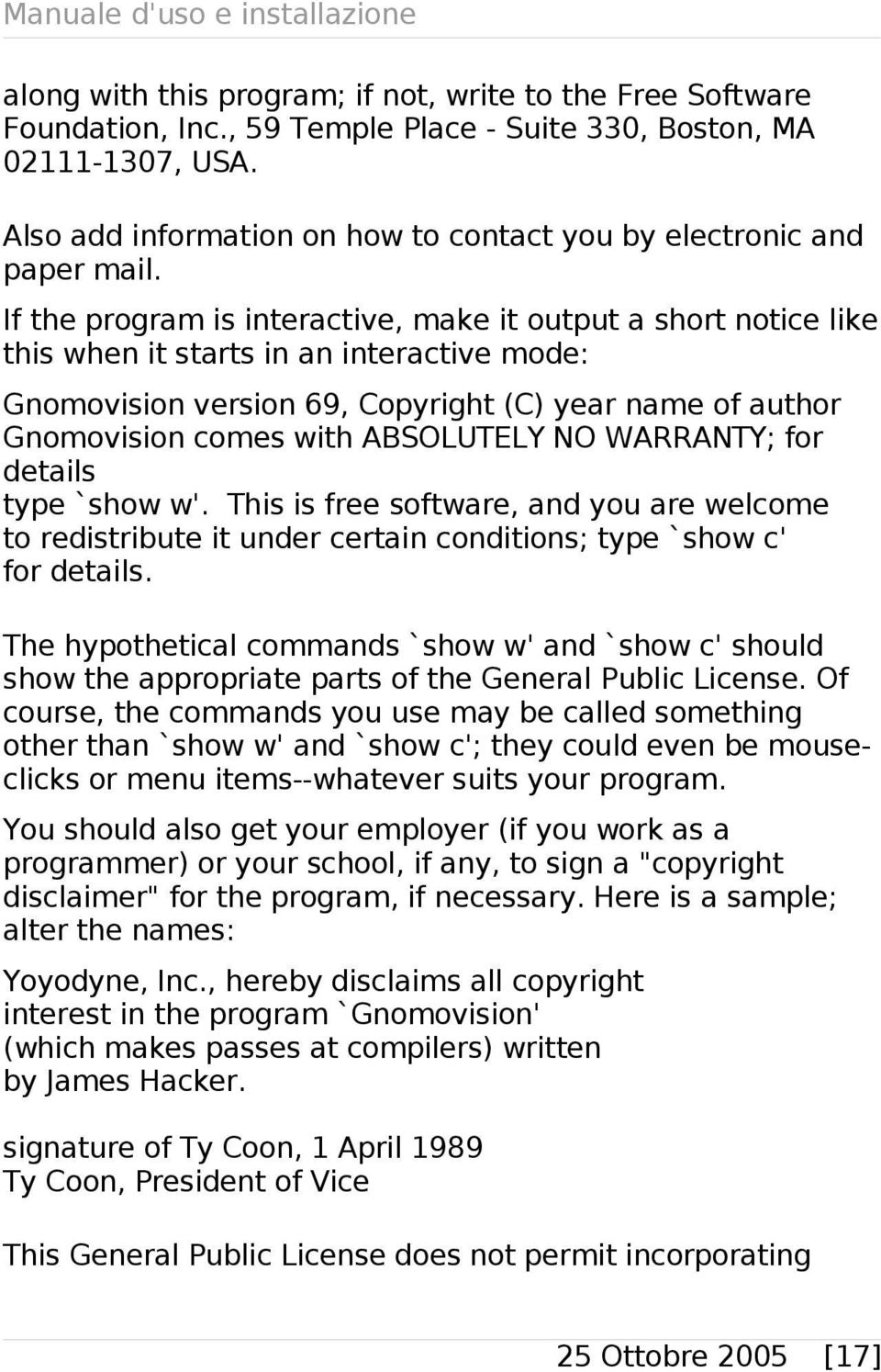 If the program is interactive, make it output a short notice like this when it starts in an interactive mode: Gnomovision version 69, Copyright (C) year name of author Gnomovision comes with