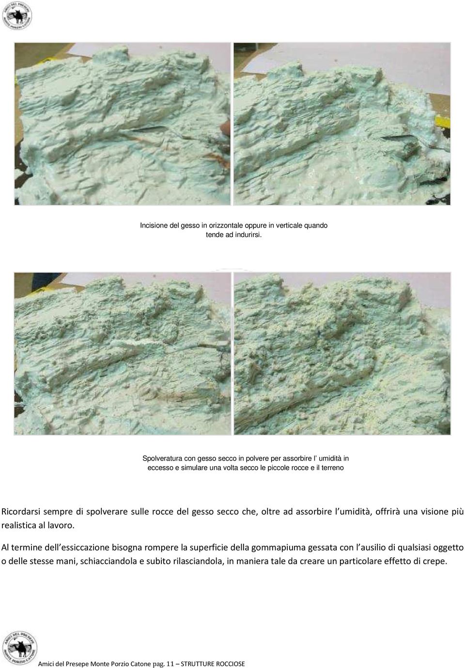 sulle rocce del gesso secco che, oltre ad assorbire l umidità, offrirà una visione più realistica al lavoro.