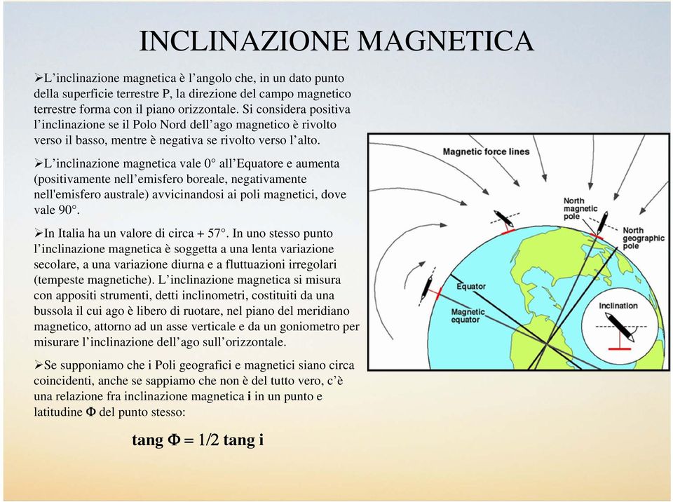 L inclinazione magnetica vale 0 all Equatore e aumenta (positivamente nell emisfero boreale, negativamente nell'emisfero australe) avvicinandosi ai poli magnetici, dove vale 90.