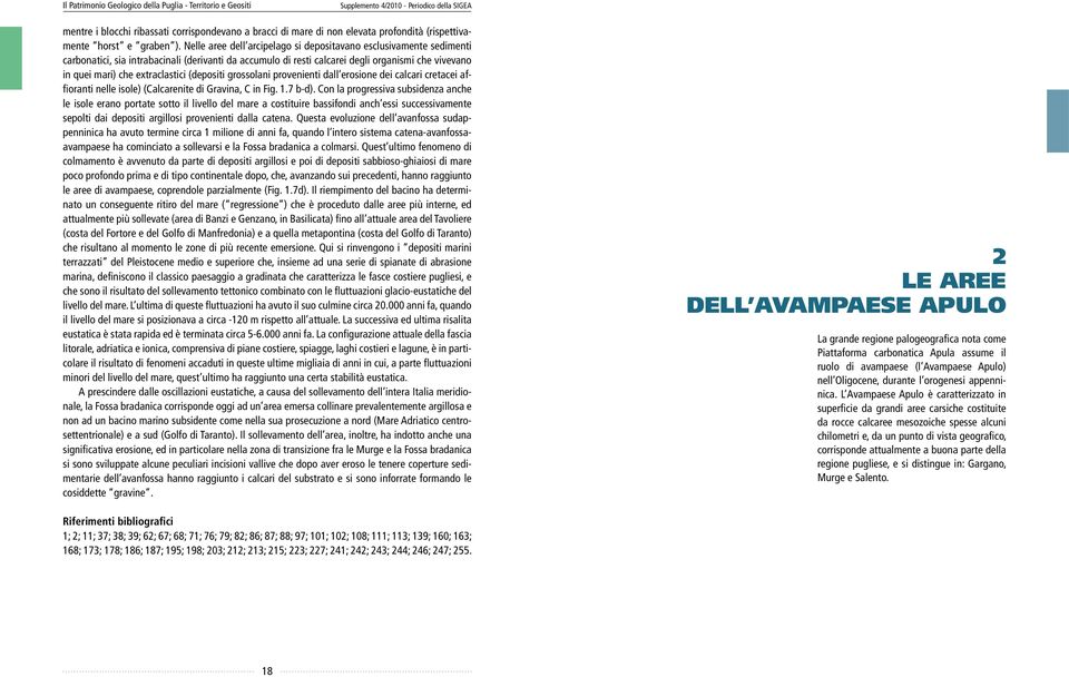 Nelle aree dell arcipelago si depositavano esclusivamente sedimenti carbonatici, sia intrabacinali (derivanti da accumulo di resti calcarei degli organismi che vivevano in quei mari) che