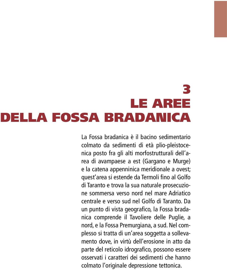 e verso sud nel Golfo di Taranto. Da un punto di vista geografico, la Fossa bradanica comprende il Tavoliere delle Puglie, a nord, e la Fossa Premurgiana, a sud.