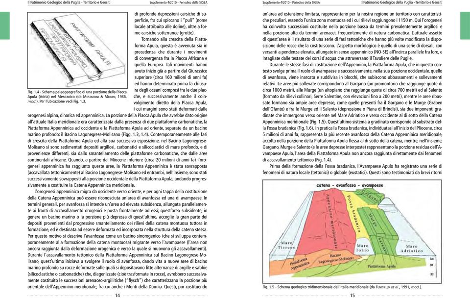 Tornando alla crescita della Piattaforma Apula, questa è avvenuta sia in precedenza che durante i movimenti di convergenza fra la Placca Africana e quella Europea.