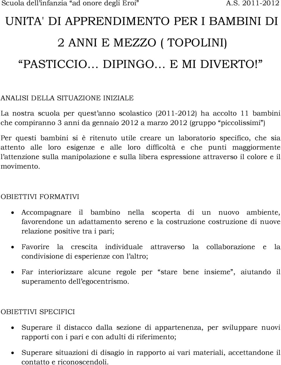 bambini si è ritenuto utile creare un laboratorio specifico, che sia attento alle loro esigenze e alle loro difficoltà e che punti maggiormente l attenzione sulla manipolazione e sulla libera