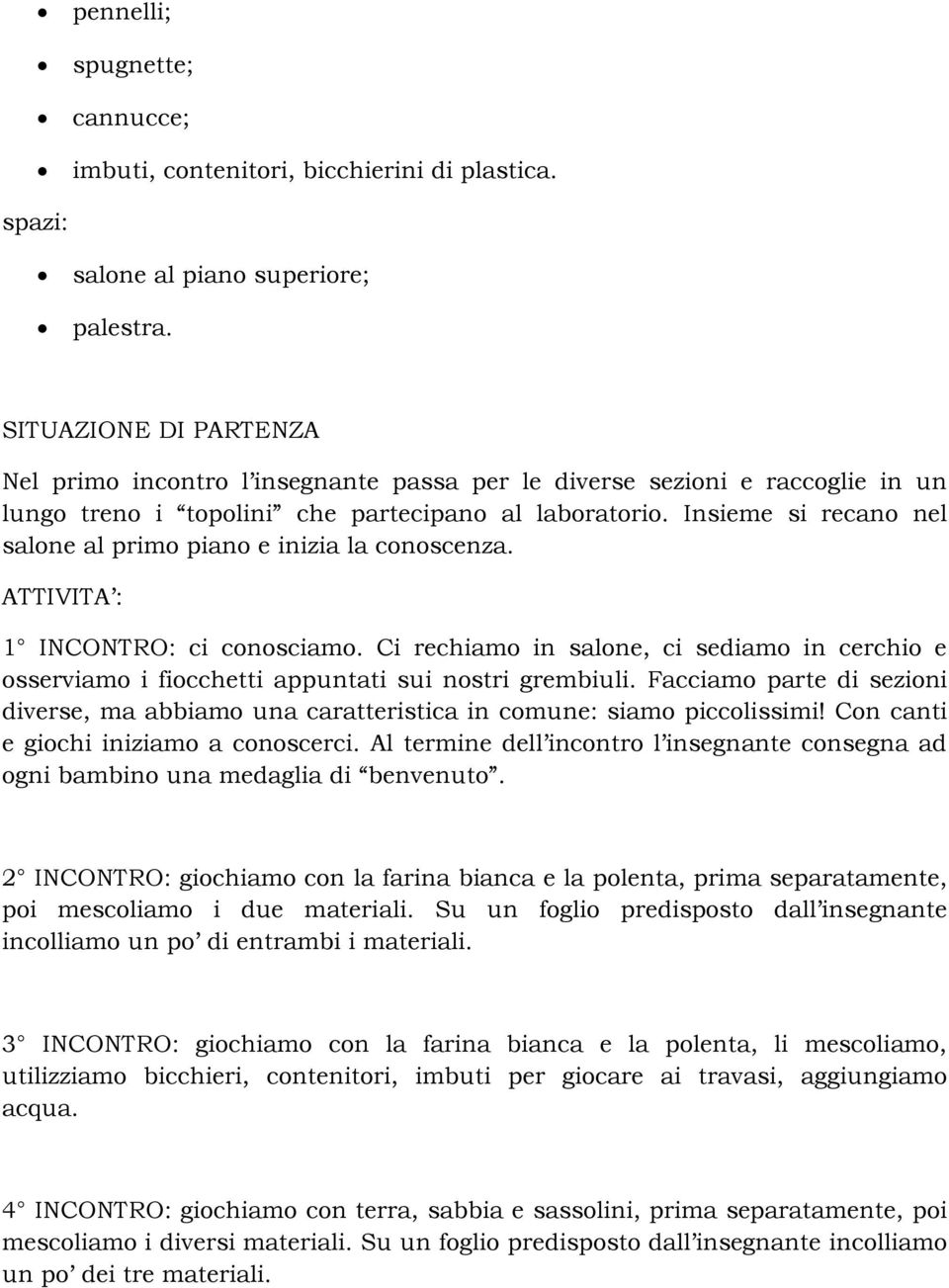 Insieme si recano nel salone al primo piano e inizia la conoscenza. ATTIVITA : 1 INCONTRO: ci conosciamo.