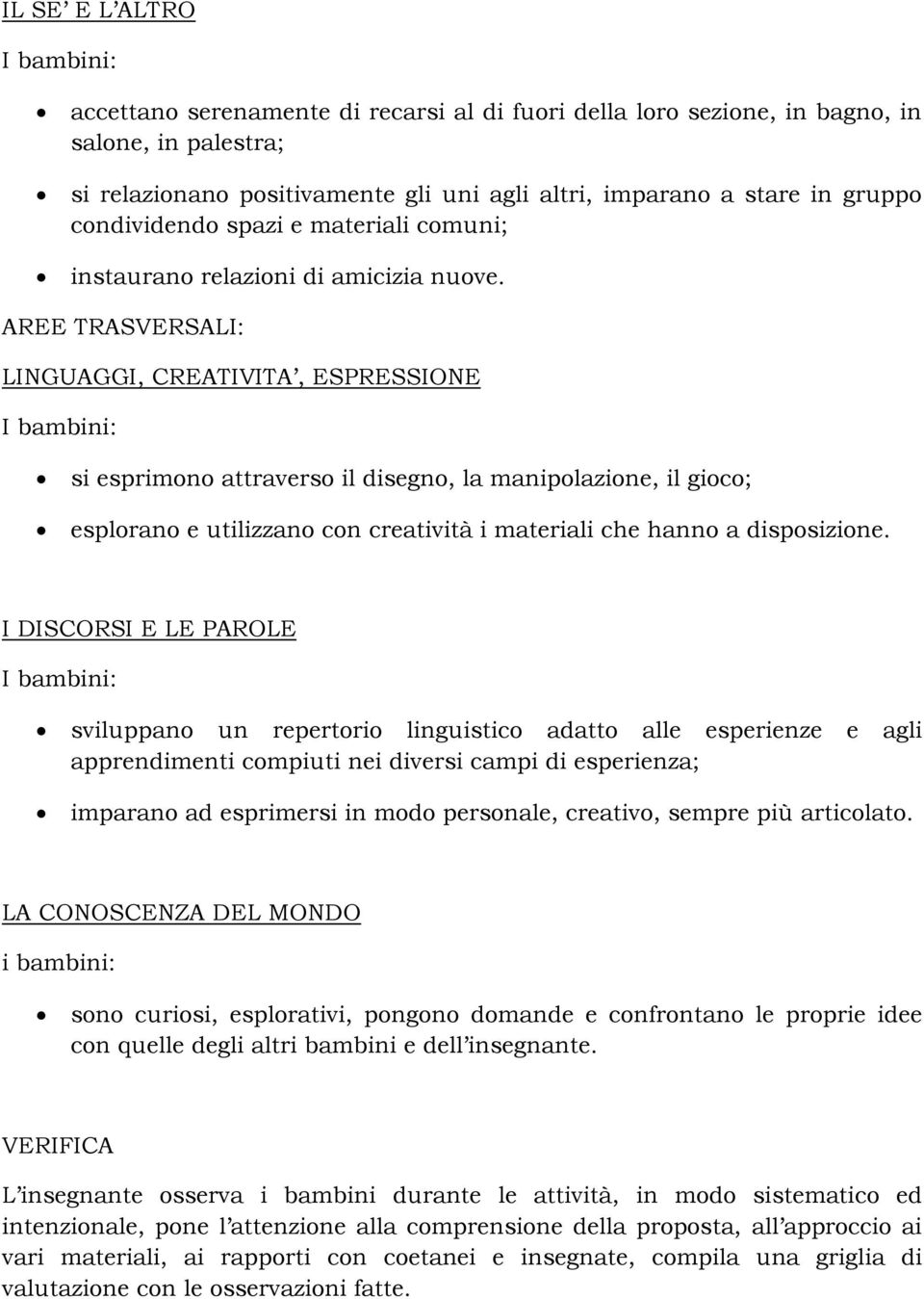 AREE TRASVERSALI: LINGUAGGI, CREATIVITA, ESPRESSIONE I bambini: si esprimono attraverso il disegno, la manipolazione, il gioco; esplorano e utilizzano con creatività i materiali che hanno a